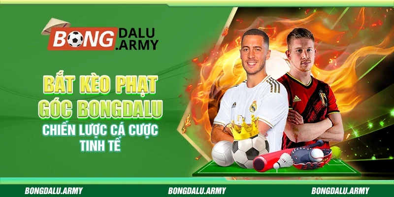 Bắt kèo phạt góc Bongdalu - Chiến lược cá cược tinh tế