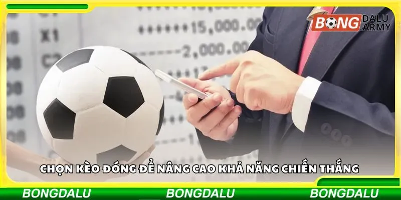 Chọn kèo đóng để nâng cao khả năng chiến thắng